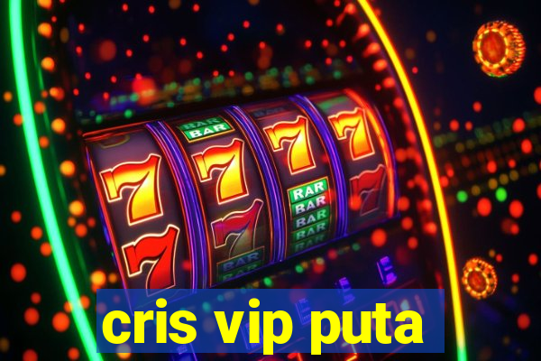 cris vip puta